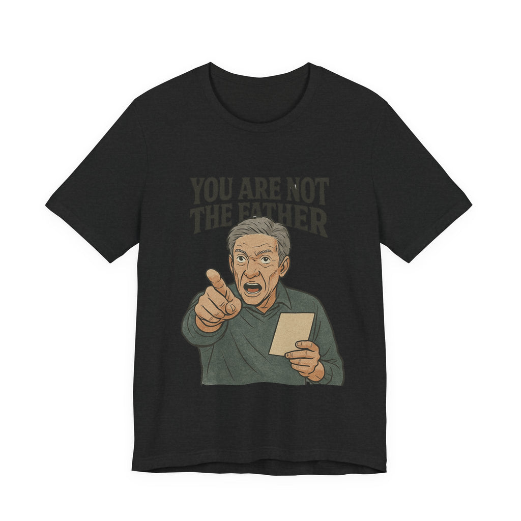 You Are Not The Father Tee, Funny Unisex Jersey T-Shirt, Dad Joke Shirt, Gift for Father's Day, Humor Top, Party Wear