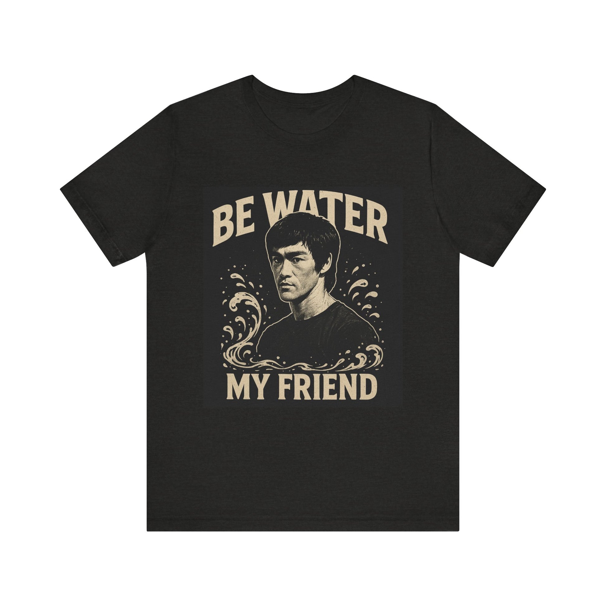 Be Water My Friend Tee, Unisex T-Shirt, Inspirational Quote Shirt, Bruce Lee Merchandise, Gift for Motivational Lovers