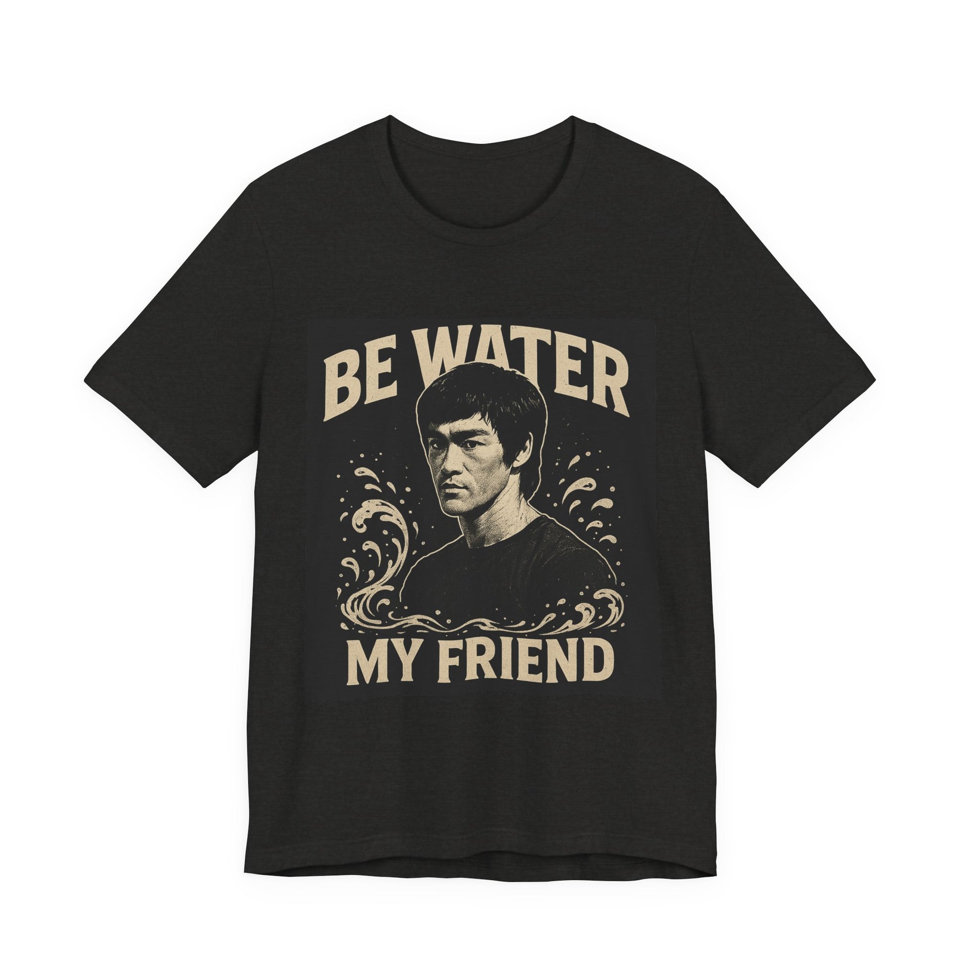 Be Water My Friend Tee, Unisex T-Shirt, Inspirational Quote Shirt, Bruce Lee Merchandise, Gift for Motivational Lovers