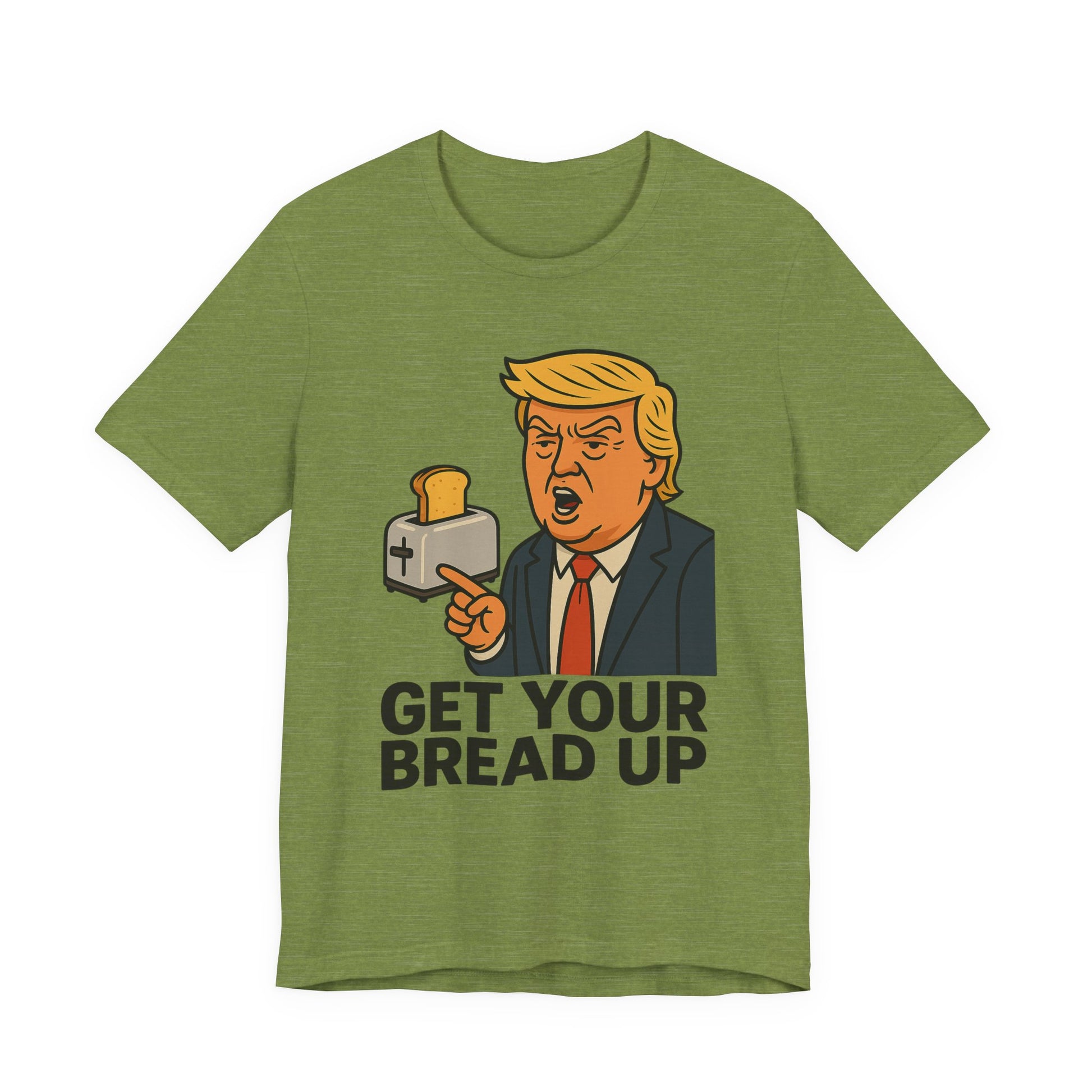 Donald Trump Funny Quote Tee, Get Your Bread Up Shirt, Unisex Graphic T-shirt, Gift for Humor Lovers, Casual Wear, Celebration Top