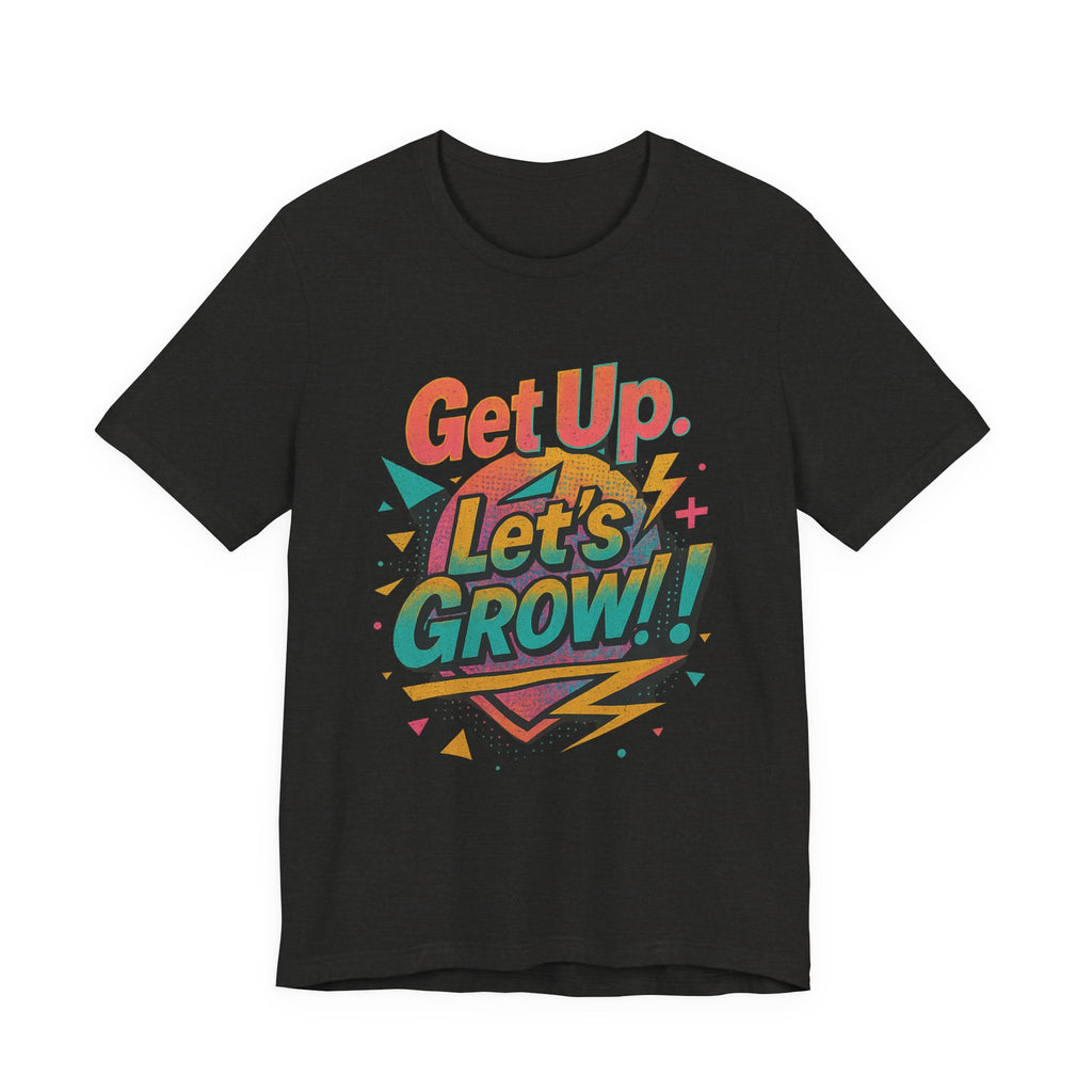 Motivational Short Sleeve Tee - Get Up, Let's GROW! | Casual Wear, Gift for Friends, Positive Vibes, Everyday Inspiration, Encouragement Tee