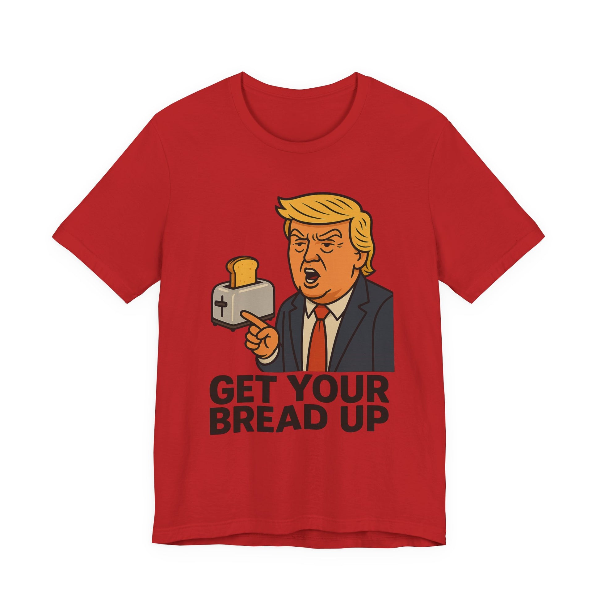 Donald Trump Funny Quote Tee, Get Your Bread Up Shirt, Unisex Graphic T-shirt, Gift for Humor Lovers, Casual Wear, Celebration Top