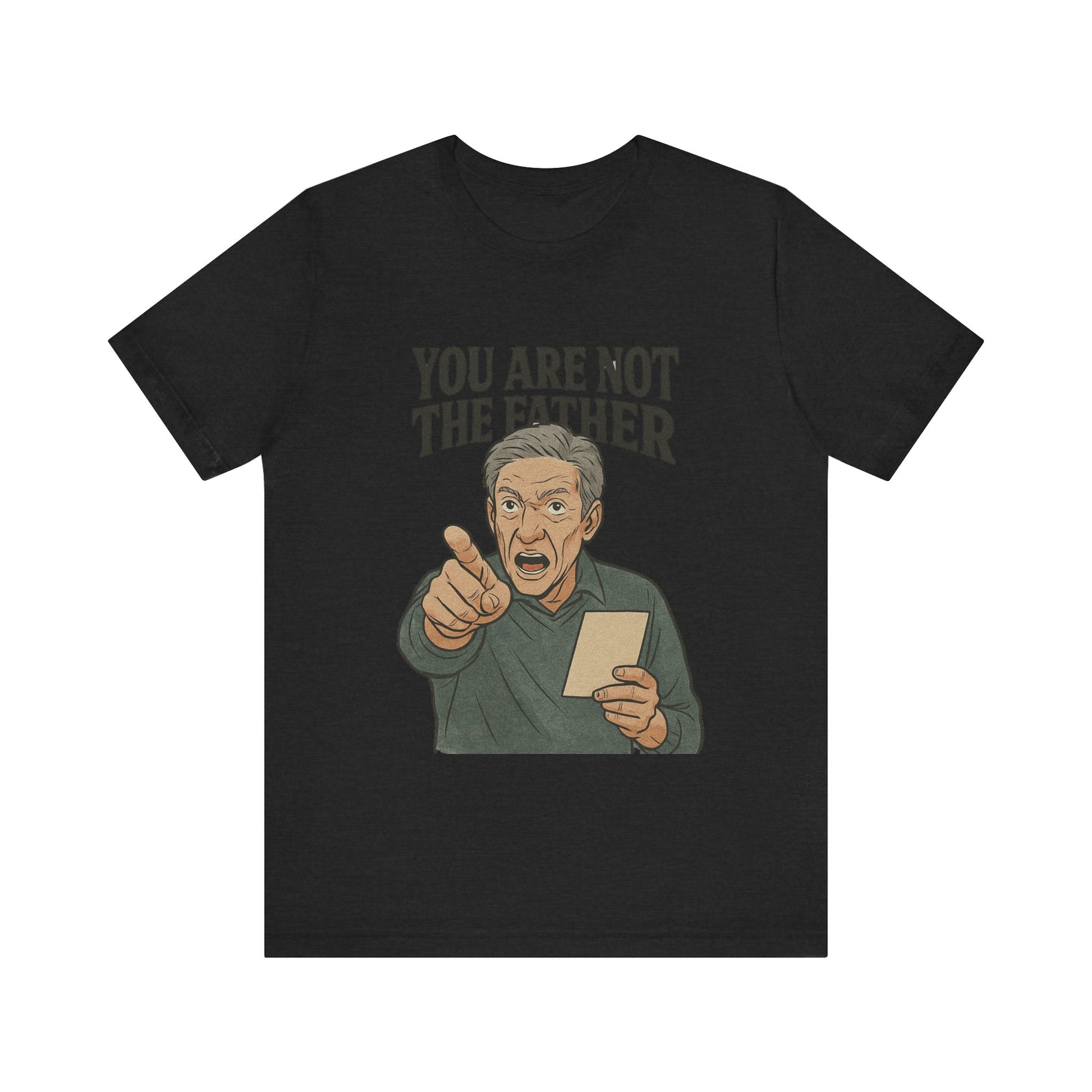 You Are Not The Father Tee, Funny Unisex Jersey T-Shirt, Dad Joke Shirt, Gift for Father's Day, Humor Top, Party Wear