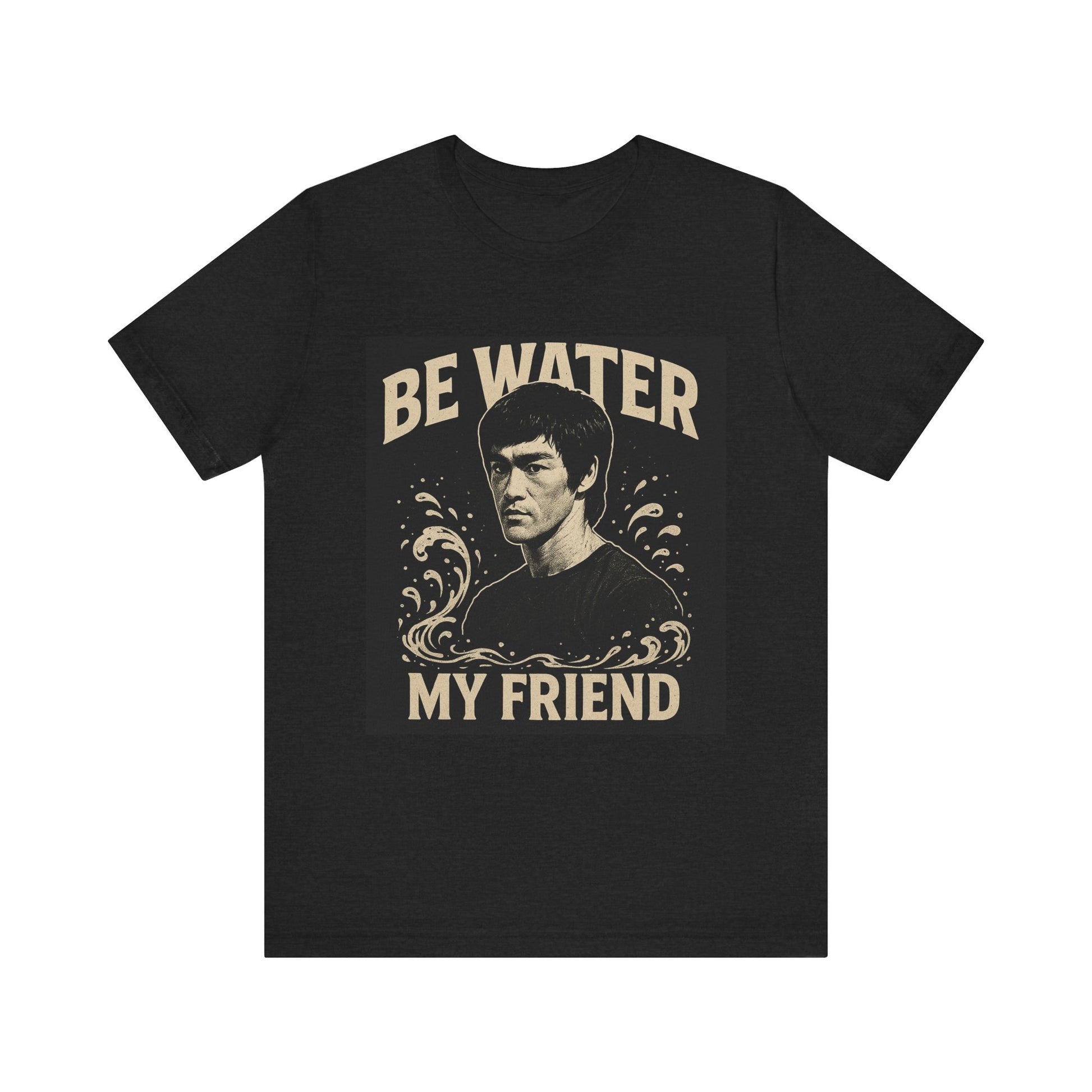 Be Water My Friend Tee, Unisex T-Shirt, Inspirational Quote Shirt, Bruce Lee Merchandise, Gift for Motivational Lovers