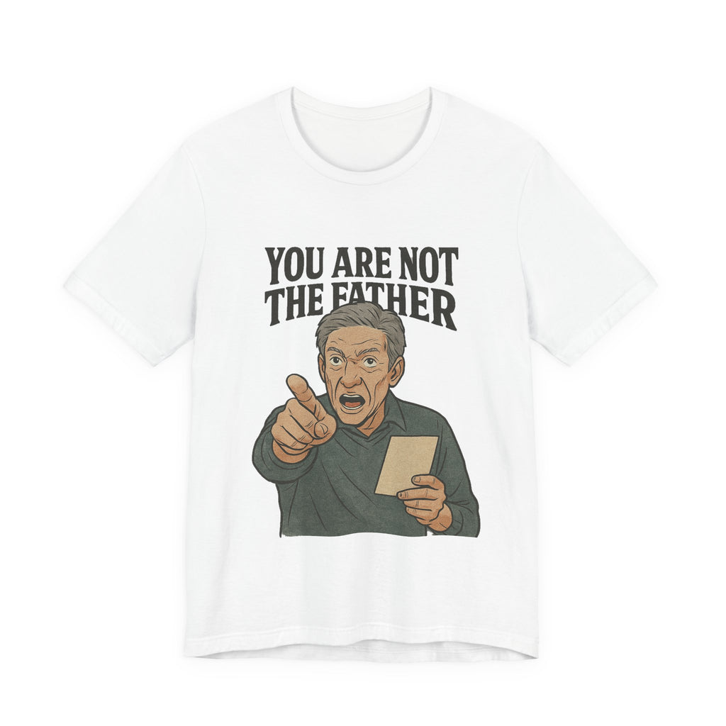 You Are Not The Father Tee, Funny Unisex Jersey T-Shirt, Dad Joke Shirt, Gift for Father's Day, Humor Top, Party Wear
