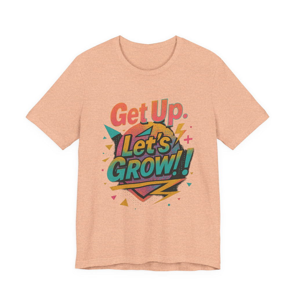 Motivational Short Sleeve Tee - Get Up, Let's GROW! | Casual Wear, Gift for Friends, Positive Vibes, Everyday Inspiration, Encouragement Tee
