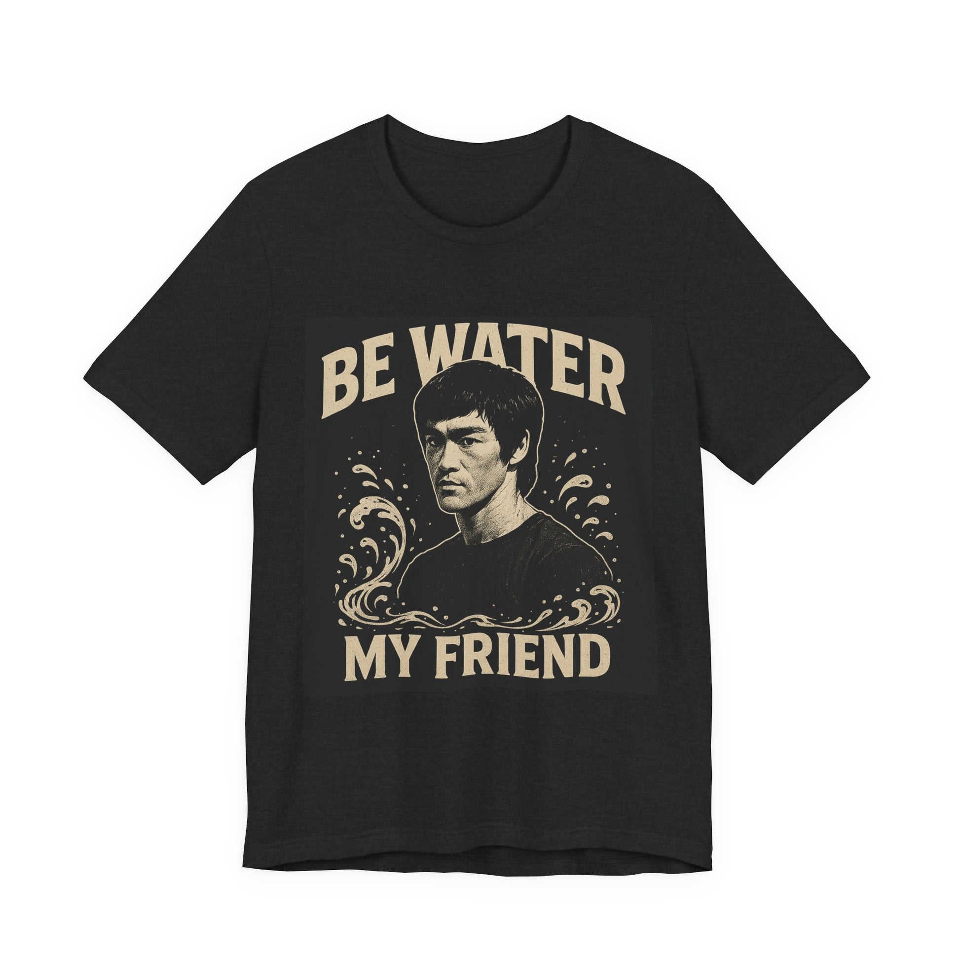 Be Water My Friend Tee, Unisex T-Shirt, Inspirational Quote Shirt, Bruce Lee Merchandise, Gift for Motivational Lovers