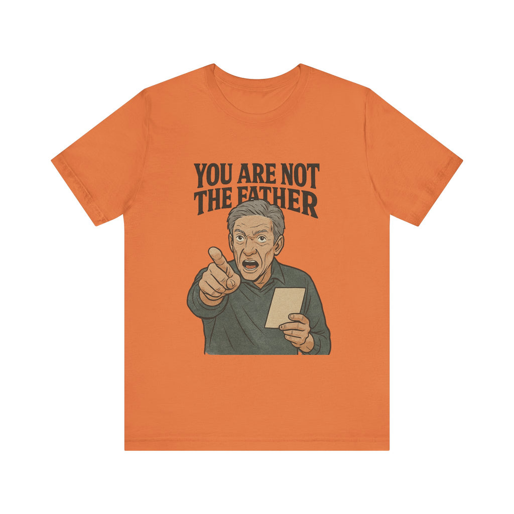 You Are Not The Father Tee, Funny Unisex Jersey T-Shirt, Dad Joke Shirt, Gift for Father's Day, Humor Top, Party Wear