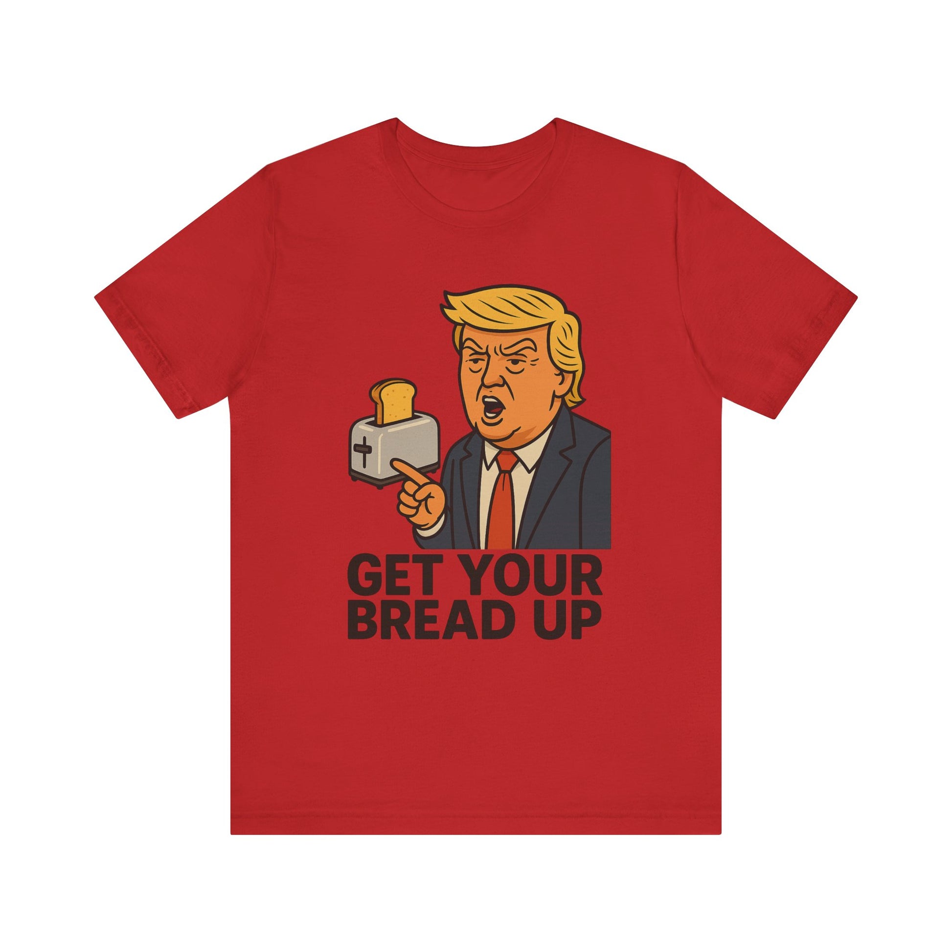Donald Trump Funny Quote Tee, Get Your Bread Up Shirt, Unisex Graphic T-shirt, Gift for Humor Lovers, Casual Wear, Celebration Top