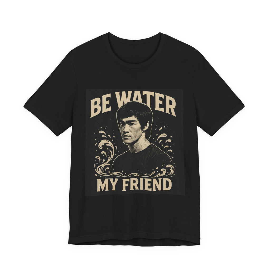 Be Water My Friend Tee, Unisex T-Shirt, Inspirational Quote Shirt, Bruce Lee Merchandise, Gift for Motivational Lovers