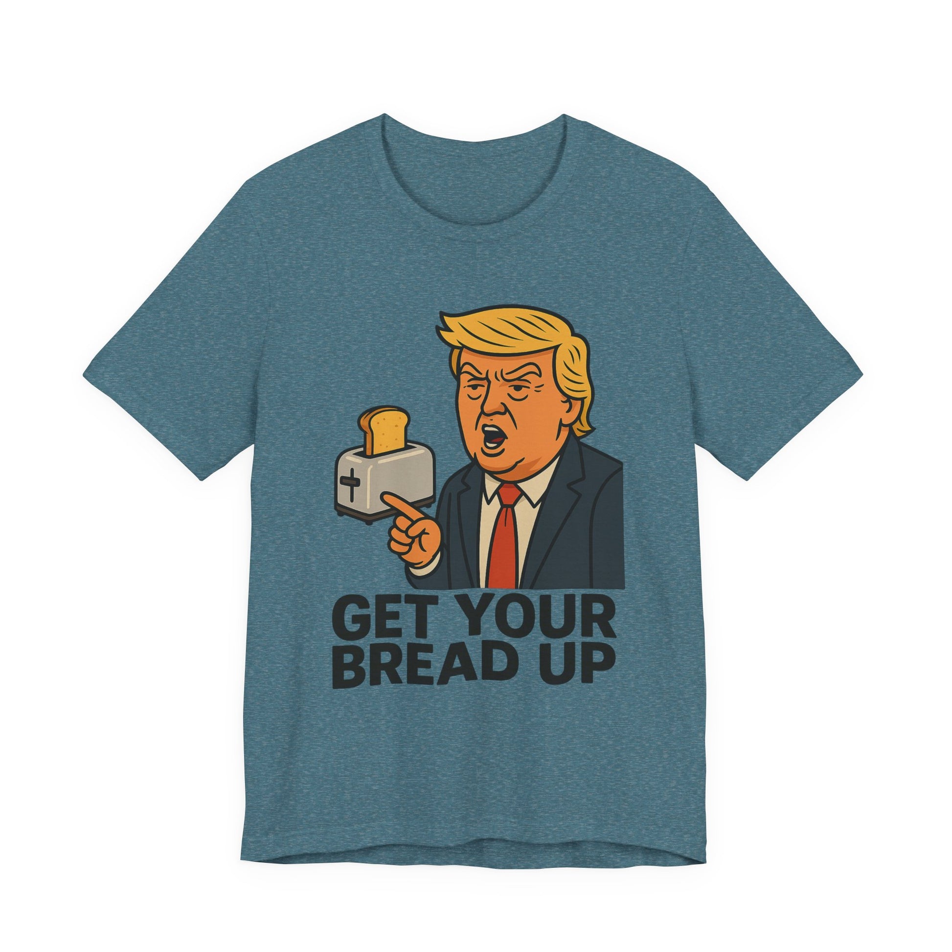 Donald Trump Funny Quote Tee, Get Your Bread Up Shirt, Unisex Graphic T-shirt, Gift for Humor Lovers, Casual Wear, Celebration Top