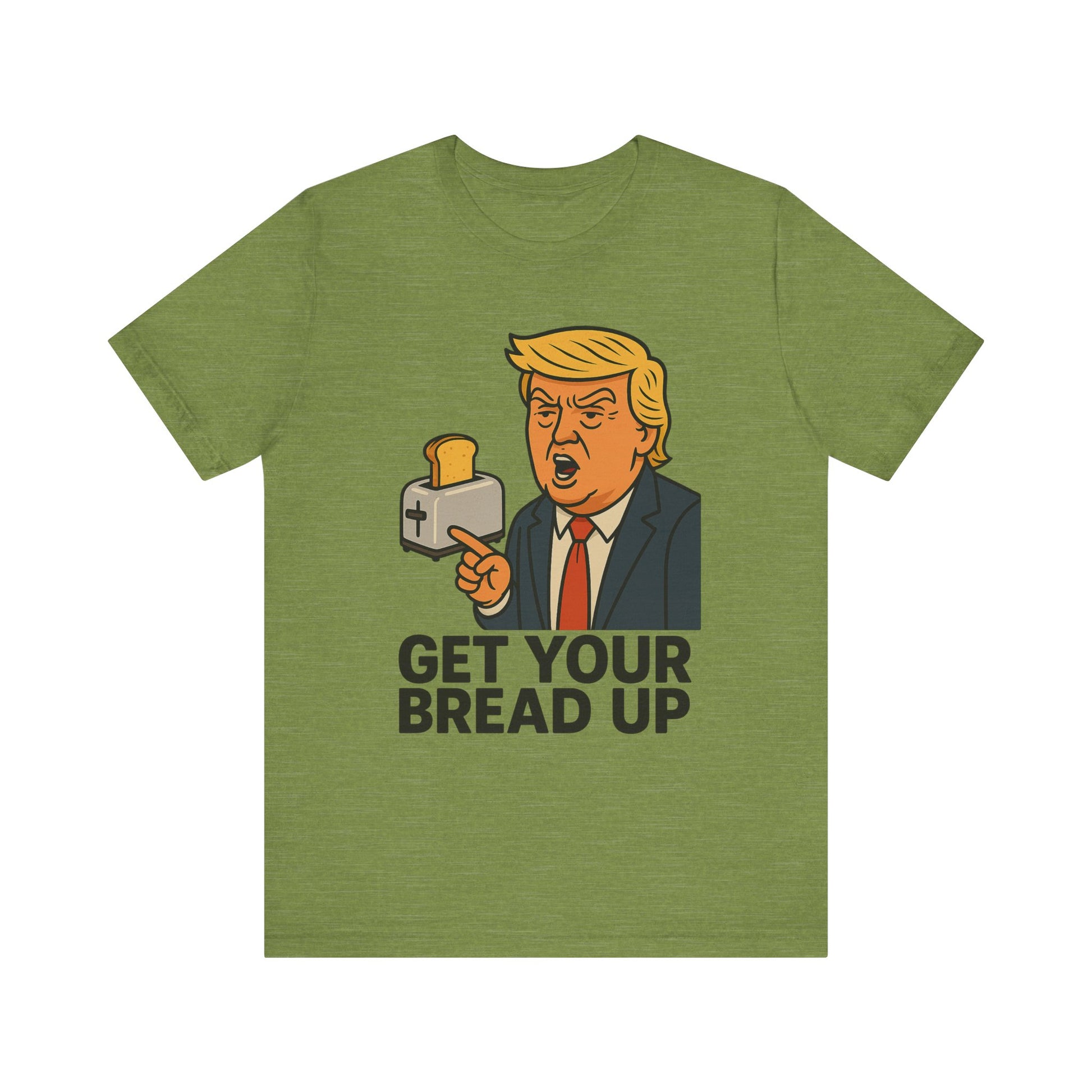 Donald Trump Funny Quote Tee, Get Your Bread Up Shirt, Unisex Graphic T-shirt, Gift for Humor Lovers, Casual Wear, Celebration Top