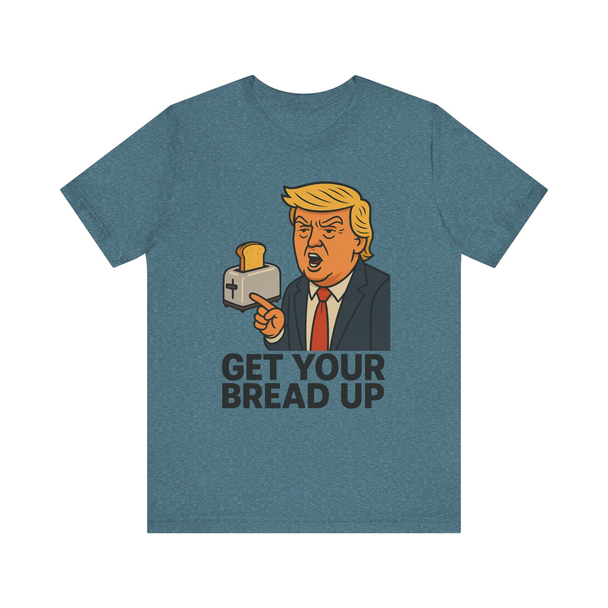 Donald Trump Funny Quote Tee, Get Your Bread Up Shirt, Unisex Graphic T-shirt, Gift for Humor Lovers, Casual Wear, Celebration Top